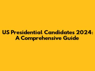 US Presidential Candidates 2024: A Comprehensive Guide