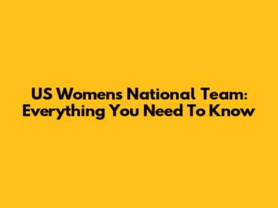 US Women's National Team: Everything You Need To Know