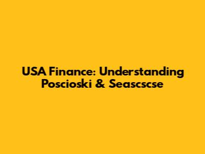 USA Finance: Understanding Poscioski & Seascscse