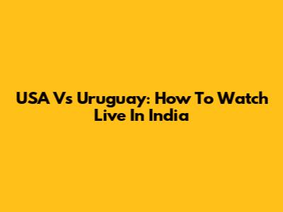 USA Vs Uruguay: How To Watch Live In India