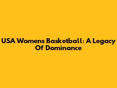 USA Women's Basketball: A Legacy Of Dominance