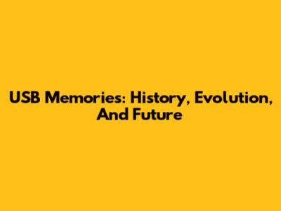 USB Memories: History, Evolution, And Future