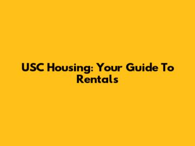 USC Housing: Your Guide To Rentals