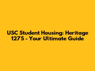 USC Student Housing: Heritage 1275 - Your Ultimate Guide
