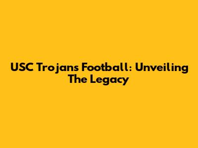 USC Trojans Football: Unveiling The Legacy
