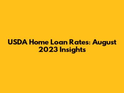 USDA Home Loan Rates: August 2023 Insights