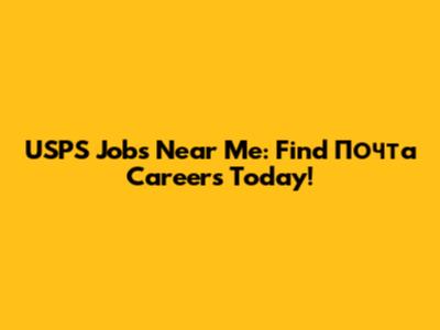 USPS Jobs Near Me: Find Почта Careers Today!