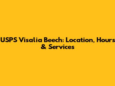 USPS Visalia Beech: Location, Hours & Services