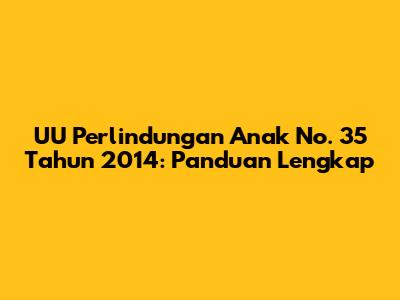 UU Perlindungan Anak No. 35 Tahun 2014: Panduan Lengkap