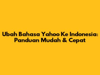 Ubah Bahasa Yahoo Ke Indonesia: Panduan Mudah & Cepat