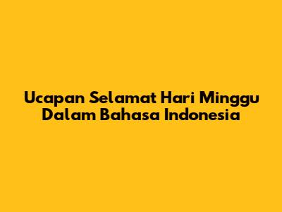 Ucapan Selamat Hari Minggu Dalam Bahasa Indonesia