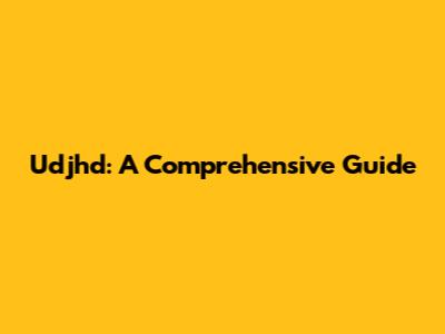 Udjhd: A Comprehensive Guide