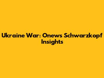 Ukraine War: Onews Schwarzkopf Insights