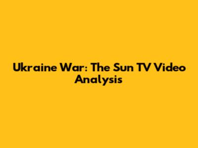 Ukraine War: The Sun TV Video Analysis