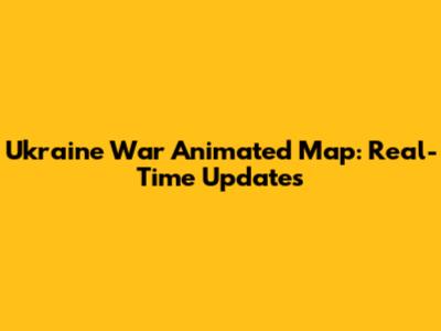 Ukraine War Animated Map: Real-Time Updates