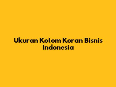 Ukuran Kolom Koran Bisnis Indonesia