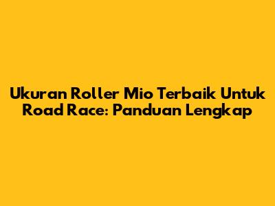 Ukuran Roller Mio Terbaik Untuk Road Race: Panduan Lengkap