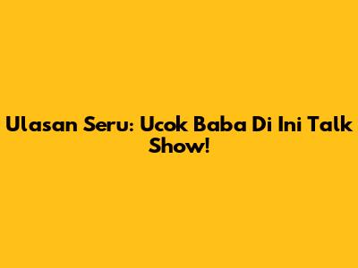 Ulasan Seru: Ucok Baba Di Ini Talk Show!