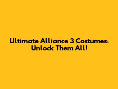 Ultimate Alliance 3 Costumes: Unlock Them All!