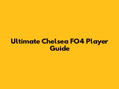 Ultimate Chelsea FO4 Player Guide