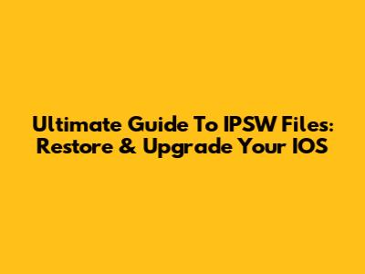 Ultimate Guide To IPSW Files: Restore & Upgrade Your IOS