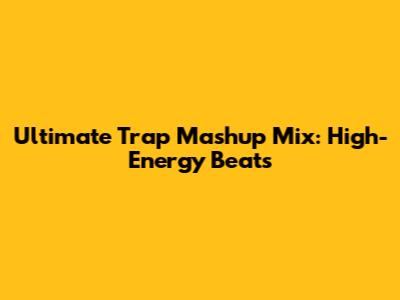 Ultimate Trap Mashup Mix: High-Energy Beats