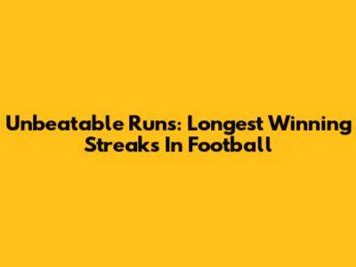 Unbeatable Runs: Longest Winning Streaks In Football