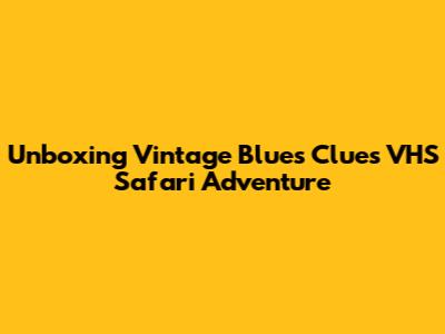 Unboxing Vintage Blue's Clues VHS Safari Adventure