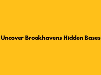 Uncover Brookhaven's Hidden Bases