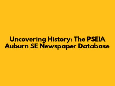 Uncovering History: The PSEIA Auburn SE Newspaper Database