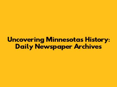 Uncovering Minnesota's History: Daily Newspaper Archives