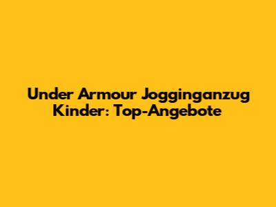 Under Armour Jogginganzug Kinder: Top-Angebote