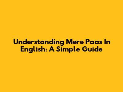 Understanding 'Mere Paas' In English: A Simple Guide