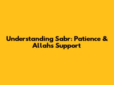 Understanding 'Sabr': Patience & Allah's Support