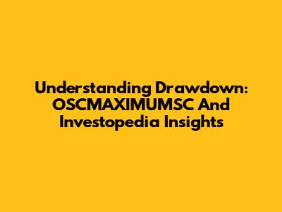 Understanding Drawdown: OSCMAXIMUMSC And Investopedia Insights