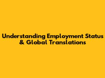 Understanding Employment Status & Global Translations