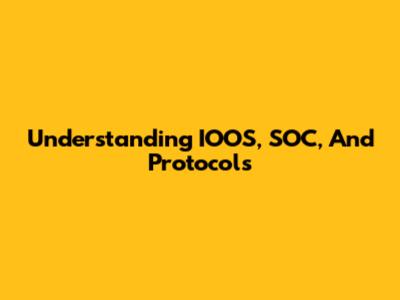 Understanding IOOS, SOC, And Protocols