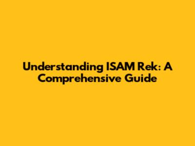 Understanding ISAM Rek: A Comprehensive Guide