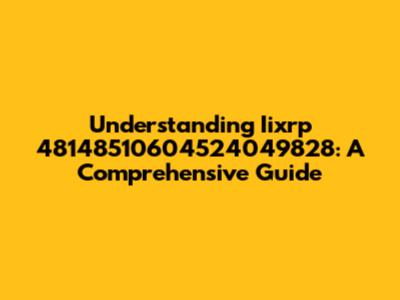 Understanding Iixrp 48148510604524049828: A Comprehensive Guide