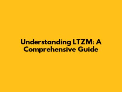 Understanding LTZM: A Comprehensive Guide