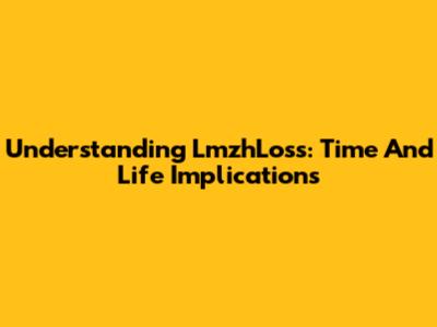 Understanding LmzhLoss: Time And Life Implications