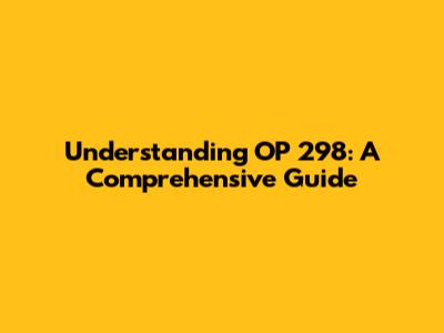 Understanding OP 298: A Comprehensive Guide