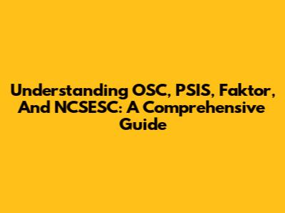 Understanding OSC, PSIS, Faktor, And NCSESC: A Comprehensive Guide