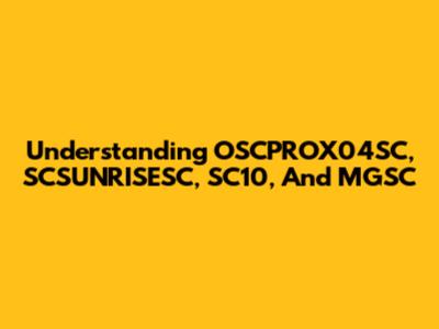Understanding OSCPROX04SC, SCSUNRISESC, SC10, And MGSC