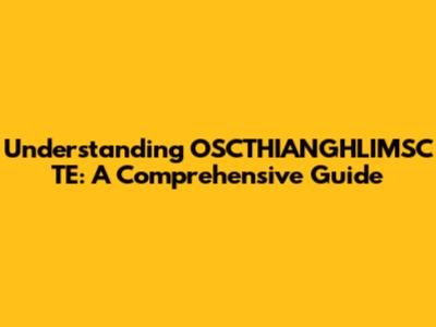Understanding OSCTHIANGHLIMSC TE: A Comprehensive Guide