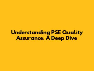 Understanding PSE Quality Assurance: A Deep Dive