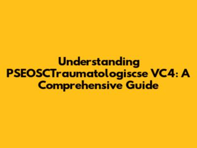 Understanding PSEOSCTraumatologiscse VC4: A Comprehensive Guide
