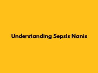 Understanding Sepsis Nanis