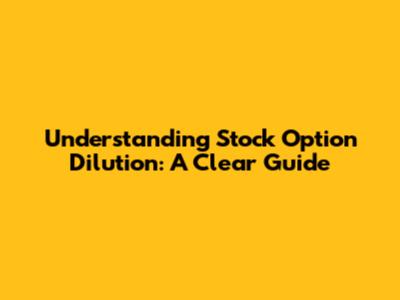 Understanding Stock Option Dilution: A Clear Guide
