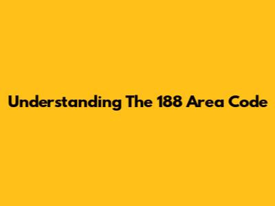 Understanding The 188 Area Code